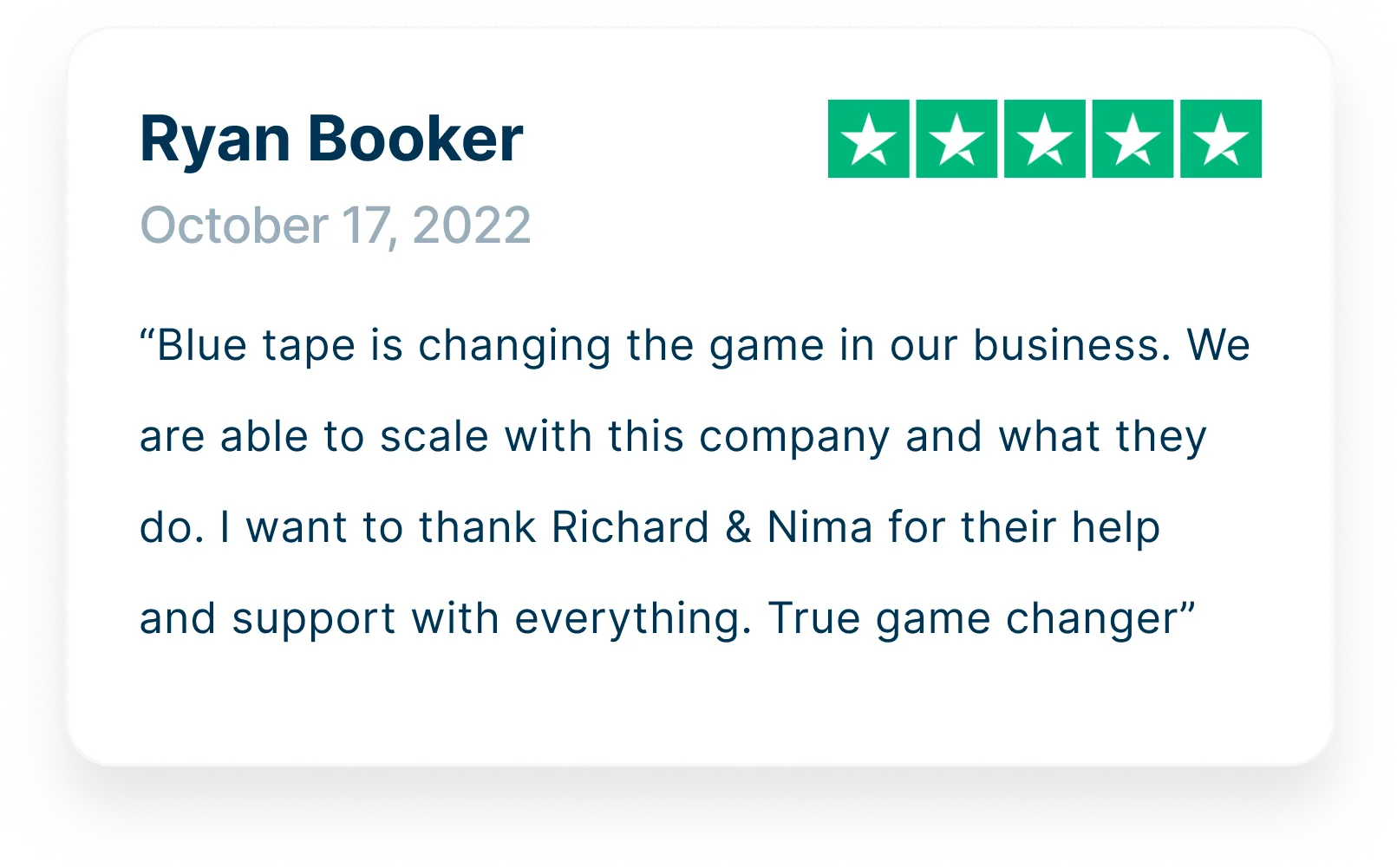 “Blue tape is changing the game in our business. We are able to scale with this company and what they do. I want to thank Richard & Nima for their help and support with everything. True game changer”